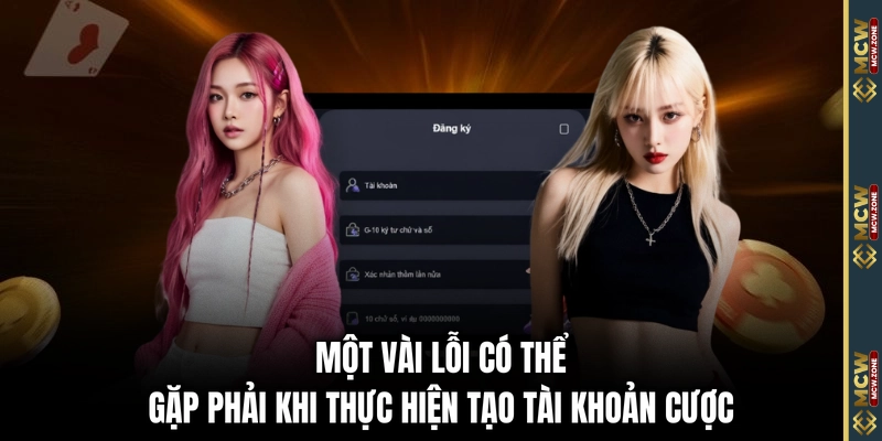 Một vài lỗi có thể gặp phải khi thực hiện tạo tài khoản cược