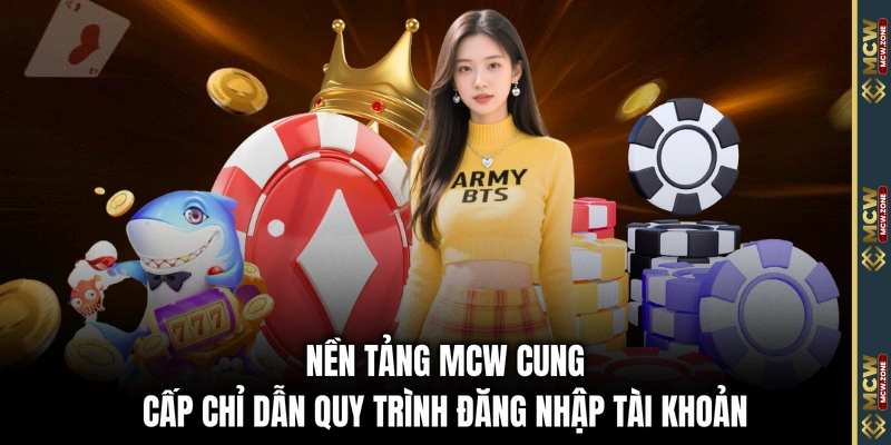 Nền tảng MCW cung cấp chỉ dẫn quy trình đăng nhập tài khoản