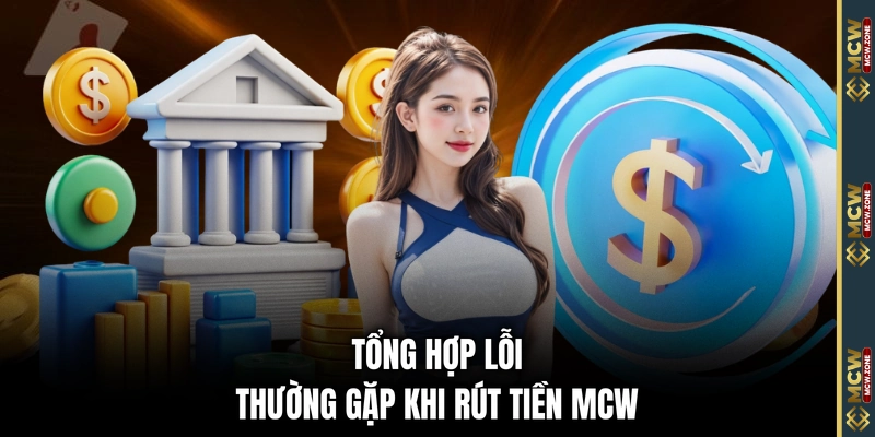 Tổng hợp lỗi thường gặp khi rút tiền MCW